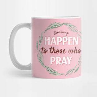 Good Things Happen To Those Who Pray Mug